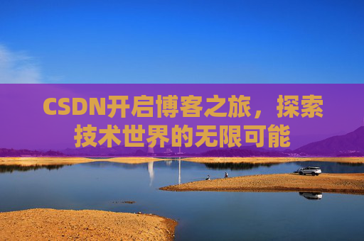 CSDN开启博客之旅，探索技术世界的无限可能
